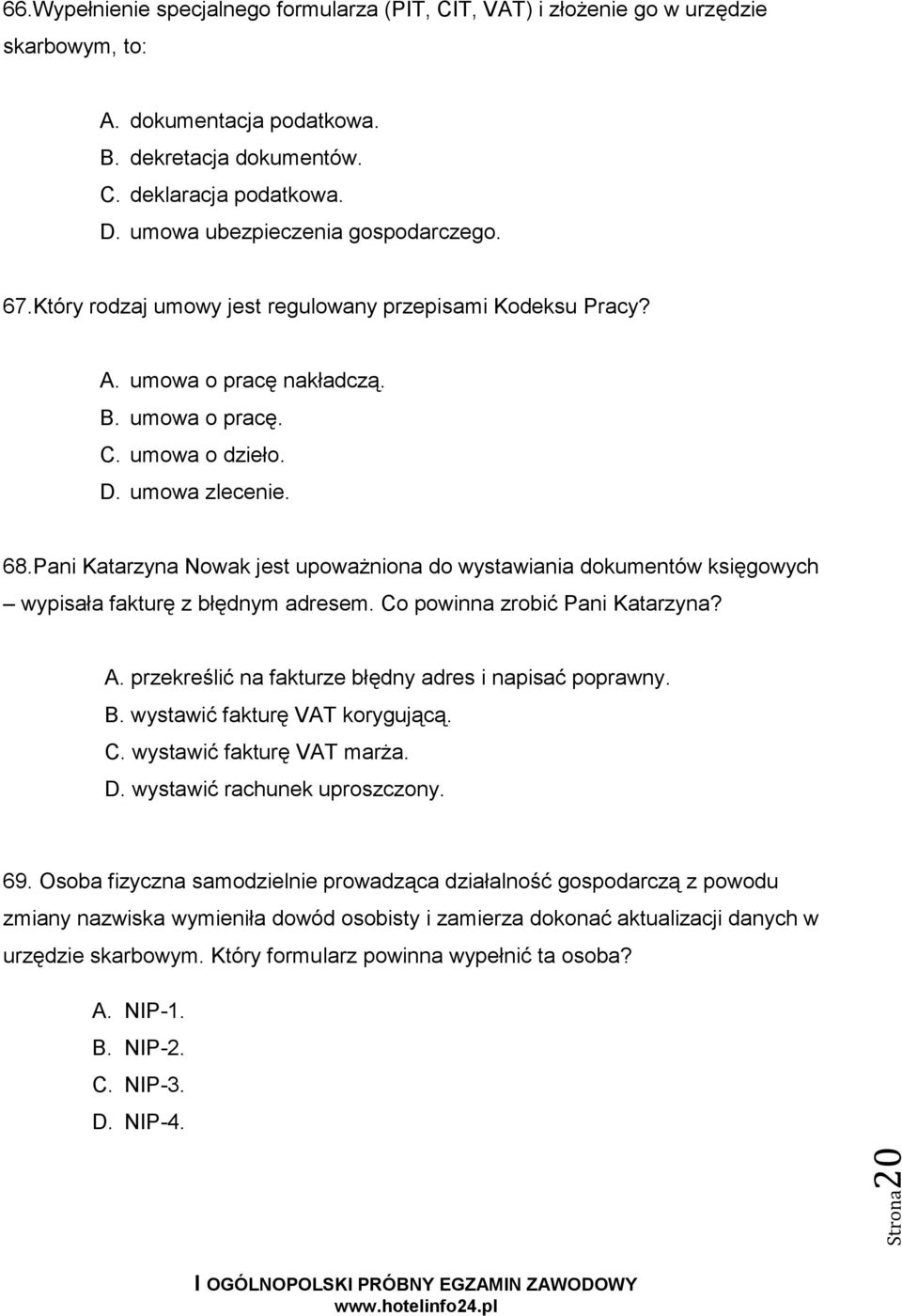 Pani Katarzyna Nowak jest upoważniona do wystawiania dokumentów księgowych wypisała fakturę z błędnym adresem. Co powinna zrobić Pani Katarzyna? A.