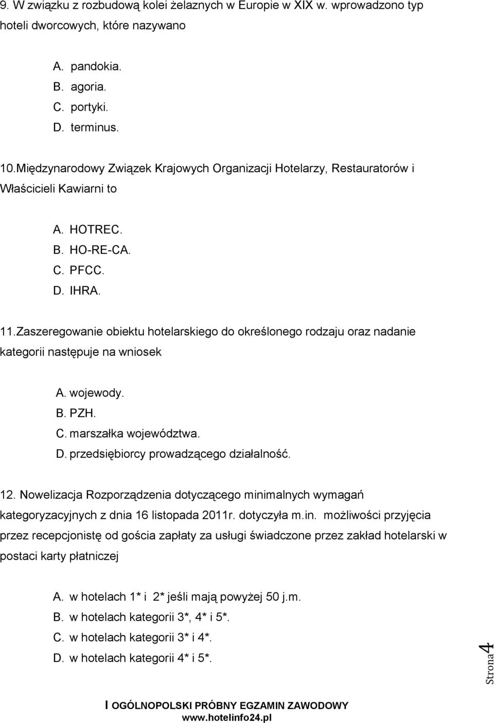 Zaszeregowanie obiektu hotelarskiego do określonego rodzaju oraz nadanie kategorii następuje na wniosek A. wojewody. B. PZH. C. marszałka województwa. D. przedsiębiorcy prowadzącego działalność. 12.
