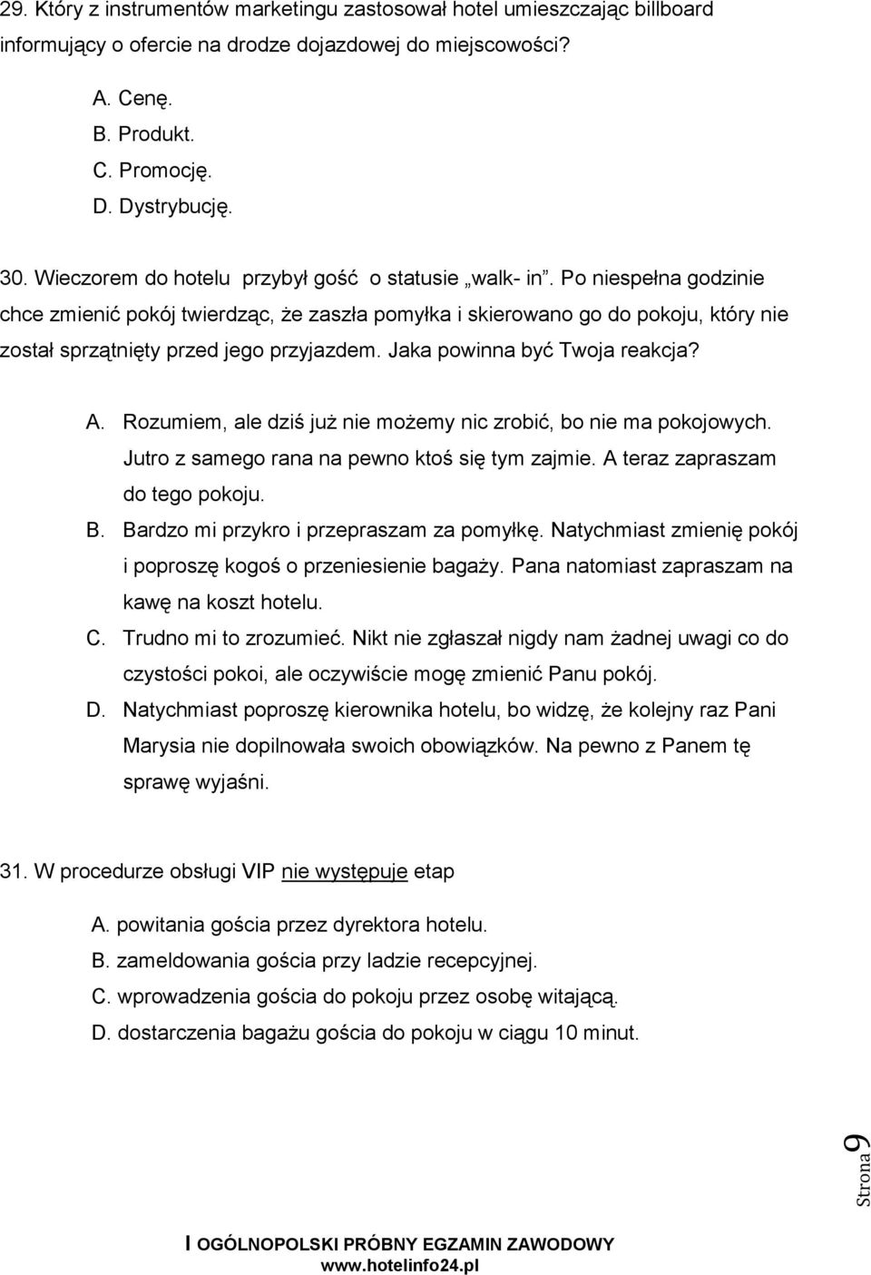 Po niespełna godzinie chce zmienić pokój twierdząc, że zaszła pomyłka i skierowano go do pokoju, który nie został sprzątnięty przed jego przyjazdem. Jaka powinna być Twoja reakcja? A.