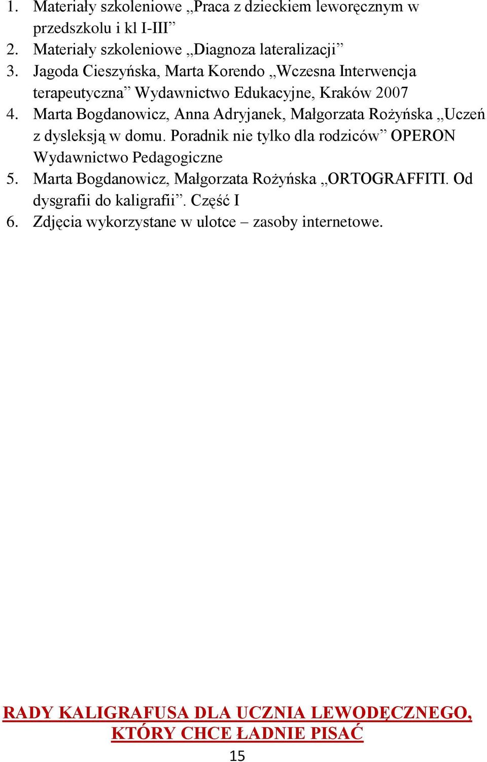 Marta Bogdanowicz, Anna Adryjanek, Małgorzata Rożyńska Uczeń z dysleksją w domu. Poradnik nie tylko dla rodziców OPERON Wydawnictwo Pedagogiczne 5.