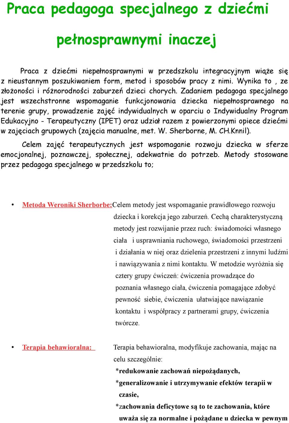 Zadaniem pedagoga specjalnego jest wszechstronne wspomaganie funkcjonowania dziecka niepełnosprawnego na terenie grupy, prowadzenie zajęć indywidualnych w oparciu o Indywidualny Program Edukacyjno -