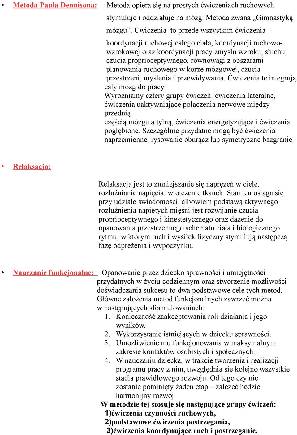 planowania ruchowego w korze mózgowej, czucia przestrzeni, myślenia i przewidywania. Ćwiczenia te integrują cały mózg do pracy.