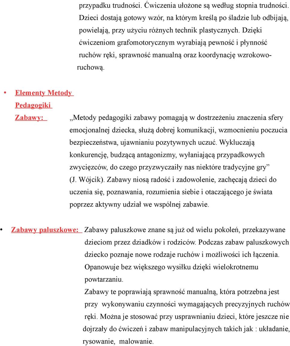 Elementy Metody Pedagogiki Zabawy: Metody pedagogiki zabawy pomagają w dostrzeżeniu znaczenia sfery emocjonalnej dziecka, służą dobrej komunikacji, wzmocnieniu poczucia bezpieczeństwa, ujawnianiu