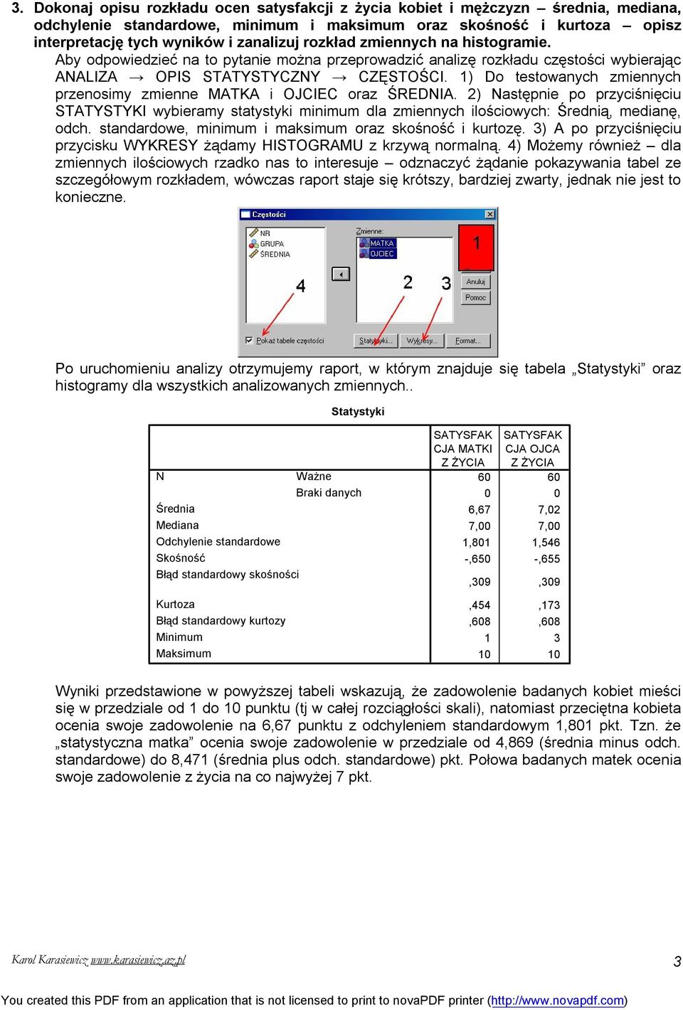 1) Do testowanych zmiennych przenosimy zmienne MATKA i OJCIEC oraz ŚREDNIA. 2) Następnie po przyciśnięciu STATYSTYKI wybieramy statystyki minimum dla zmiennych ilościowych: Średnią, medianę, odch.