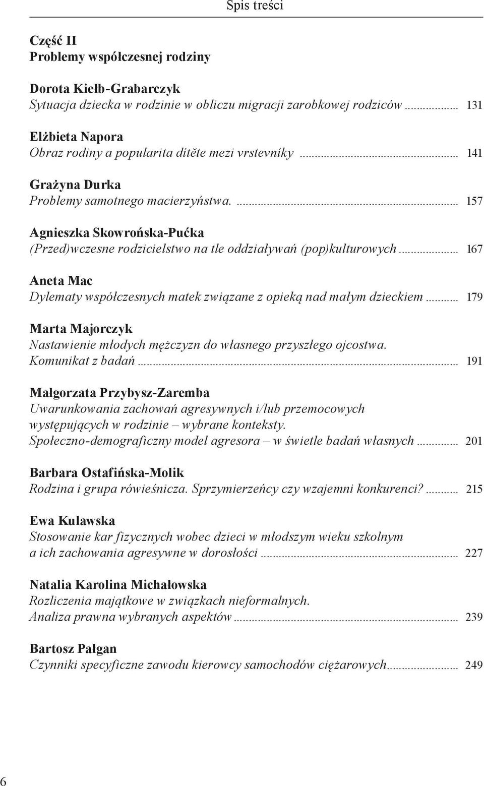 ... 157 Agnieszka Skowrońska-Pućka (Przed)wczesne rodzicielstwo na tle oddziaływań (pop)kulturowych... 167 Aneta Mac Dylematy współczesnych matek związane z opieką nad małym dzieckiem.