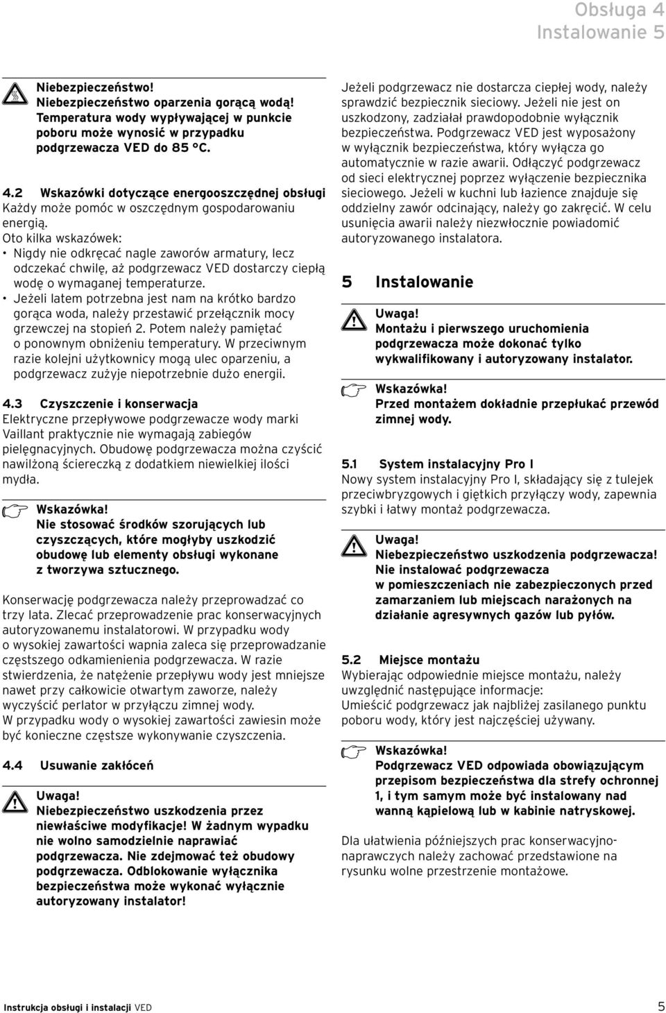 Jeżeli latem potrzebna jest nam na krótko bardzo gorąca woda, należy przestawić przełącznik mocy grzewczej na stopień 2. Potem należy pamiętać o ponownym obniżeniu temperatury.