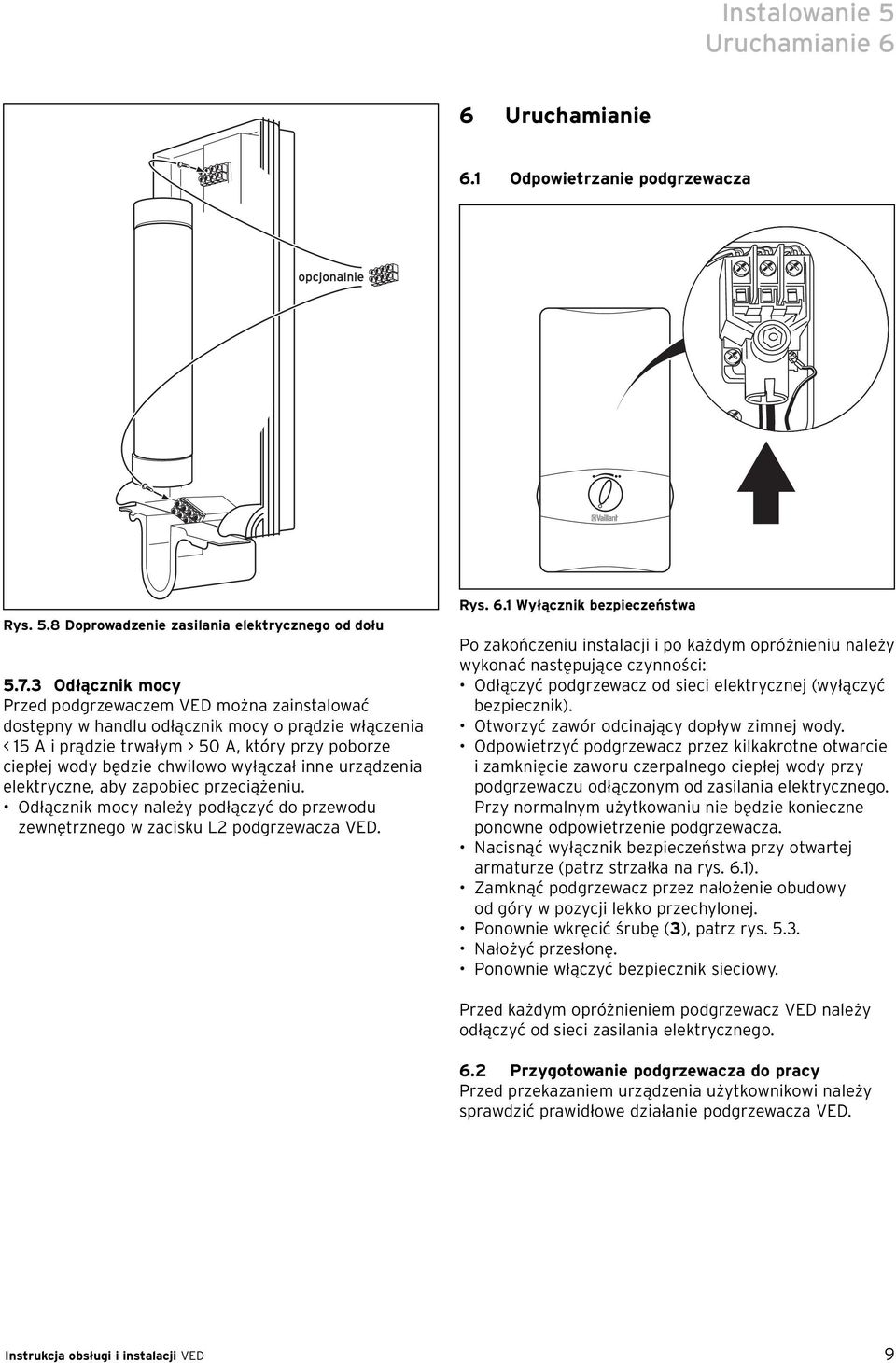 wyłączał inne urządzenia elektryczne, aby zapobiec przeciążeniu. Odłącznik mocy należy podłączyć do przewodu zewnętrznego w zacisku L2 podgrzewacza VED. Rys. 6.