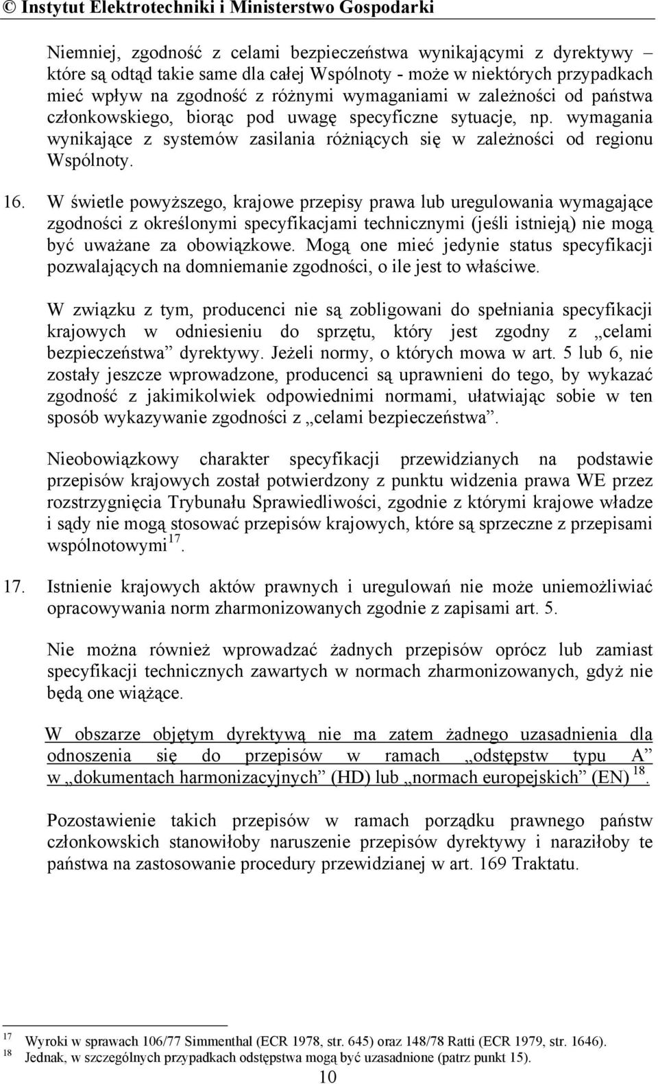 W świetle powyższego, krajowe przepisy prawa lub uregulowania wymagające zgodności z określonymi specyfikacjami technicznymi (jeśli istnieją) nie mogą być uważane za obowiązkowe.