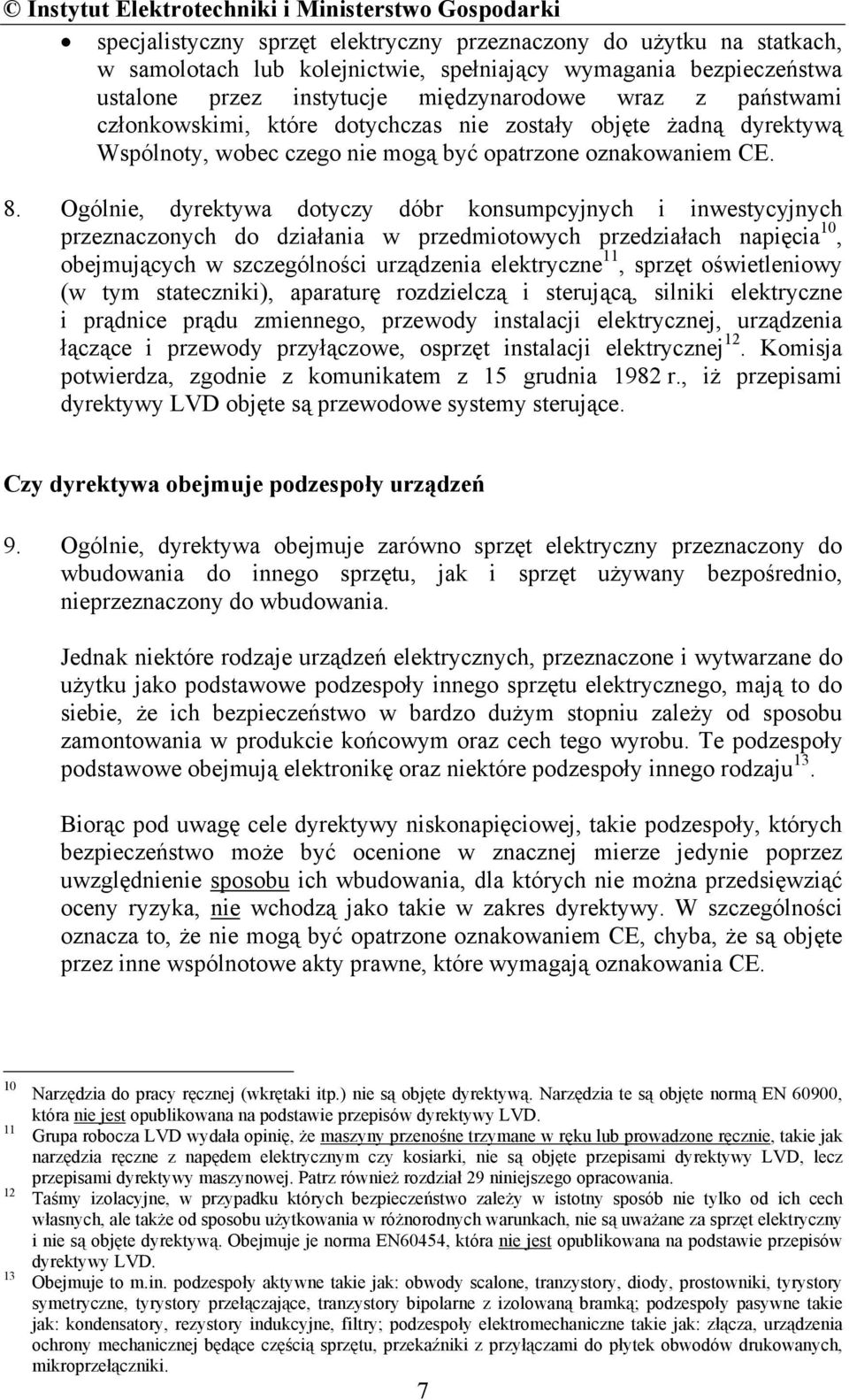 Ogólnie, dyrektywa dotyczy dóbr konsumpcyjnych i inwestycyjnych przeznaczonych do działania w przedmiotowych przedziałach napięcia 10, obejmujących w szczególności urządzenia elektryczne 11, sprzęt