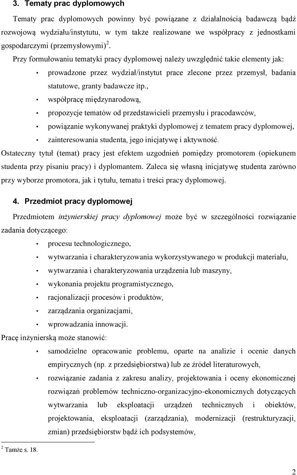 Przy formułowaniu tematyki pracy dyplomowej należy uwzględnić takie elementy jak: prowadzone przez wydział/instytut prace zlecone przez przemysł, badania statutowe, granty badawcze itp.