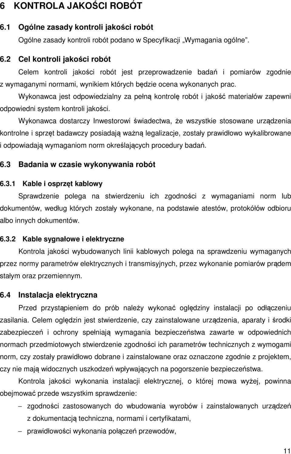 Wykonawca dostarczy Inwestorowi świadectwa, że wszystkie stosowane urządzenia kontrolne i sprzęt badawczy posiadają ważną legalizacje, zostały prawidłowo wykalibrowane i odpowiadają wymaganiom norm