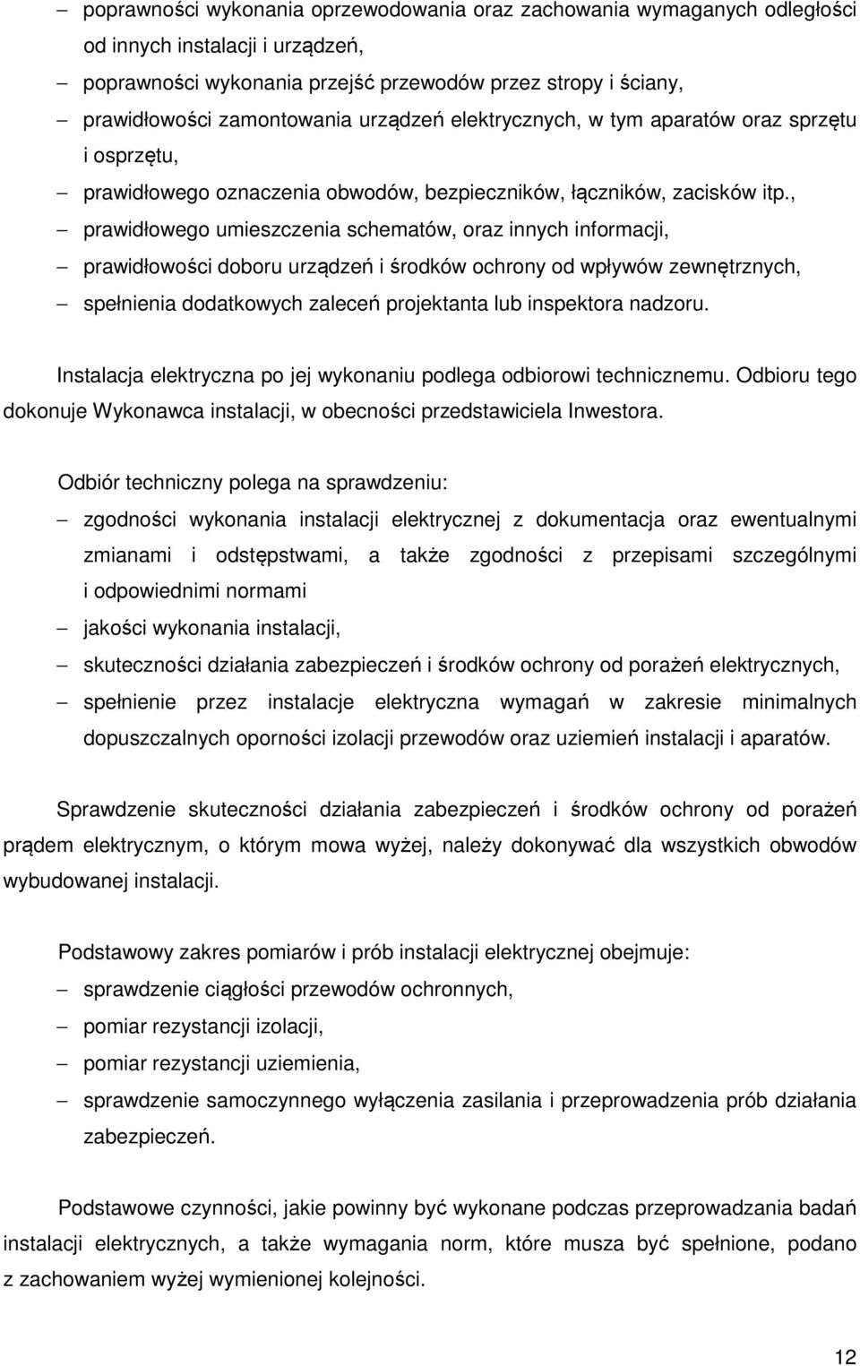 , prawidłowego umieszczenia schematów, oraz innych informacji, prawidłowości doboru urządzeń i środków ochrony od wpływów zewnętrznych, spełnienia dodatkowych zaleceń projektanta lub inspektora