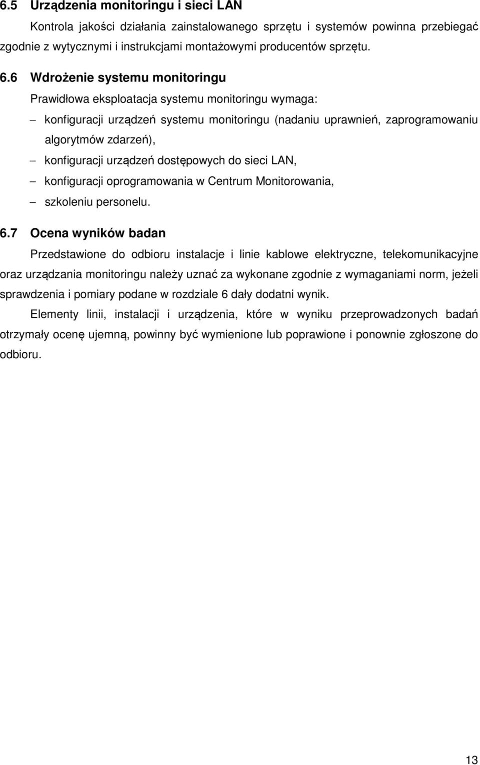 urządzeń dostępowych do sieci LAN, konfiguracji oprogramowania w Centrum Monitorowania, szkoleniu personelu. 6.