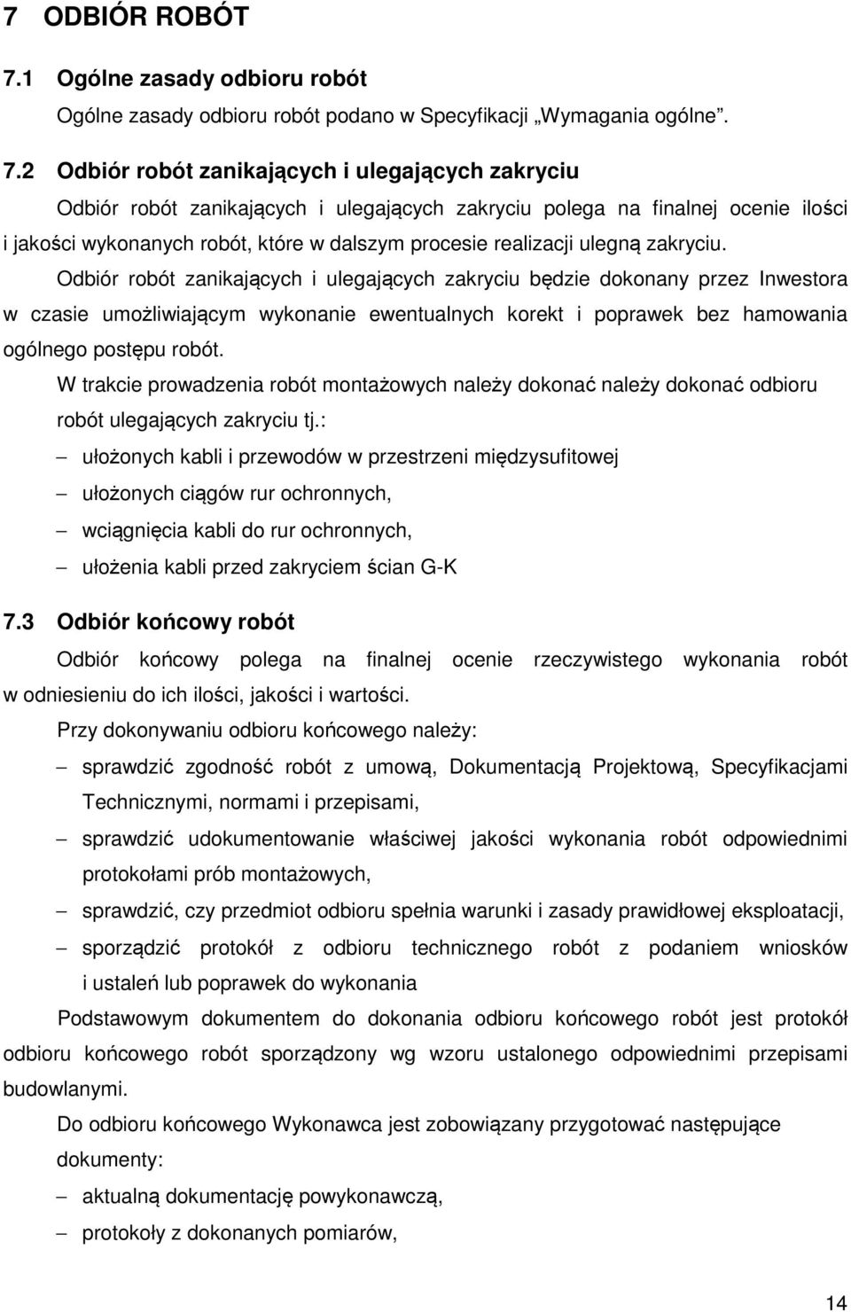2 Odbiór robót zanikających i ulegających zakryciu Odbiór robót zanikających i ulegających zakryciu polega na finalnej ocenie ilości i jakości wykonanych robót, które w dalszym procesie realizacji