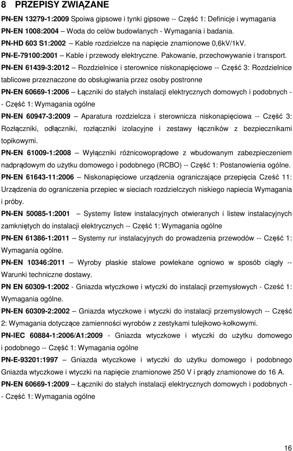 PN-EN 61439-3:2012 Rozdzielnice i sterownice niskonapięciowe -- Część 3: Rozdzielnice tablicowe przeznaczone do obsługiwania przez osoby postronne PN-EN 60669-1:2006 Łączniki do stałych instalacji