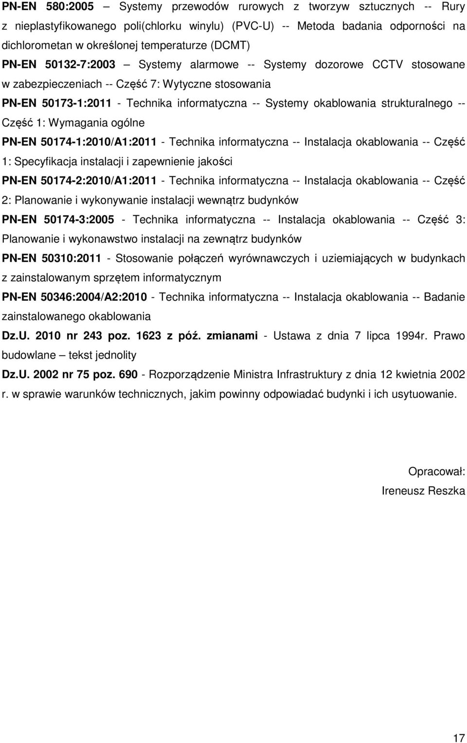 strukturalnego -- Część 1: Wymagania ogólne PN-EN 50174-1:2010/A1:2011 - Technika informatyczna -- Instalacja okablowania -- Część 1: Specyfikacja instalacji i zapewnienie jakości PN-EN