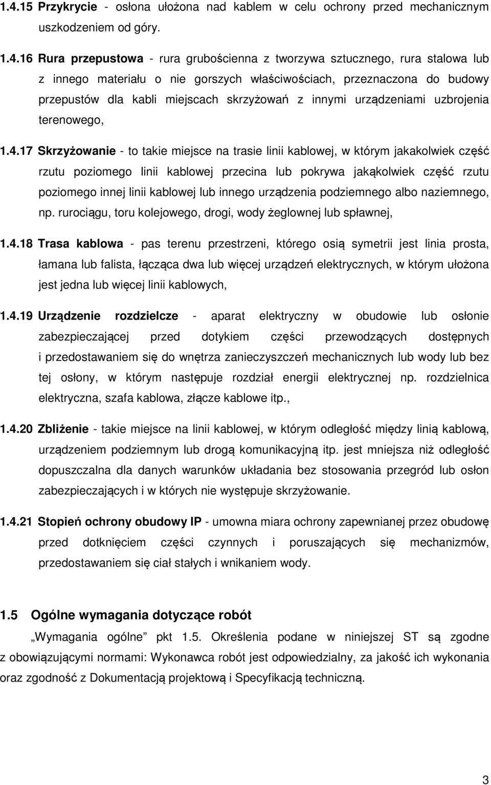 17 Skrzyżowanie - to takie miejsce na trasie linii kablowej, w którym jakakolwiek część rzutu poziomego linii kablowej przecina lub pokrywa jakąkolwiek część rzutu poziomego innej linii kablowej lub