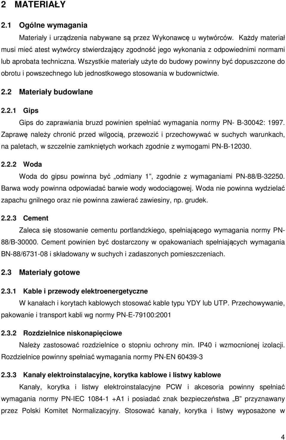 Wszystkie materiały użyte do budowy powinny być dopuszczone do obrotu i powszechnego lub jednostkowego stosowania w budownictwie. 2.