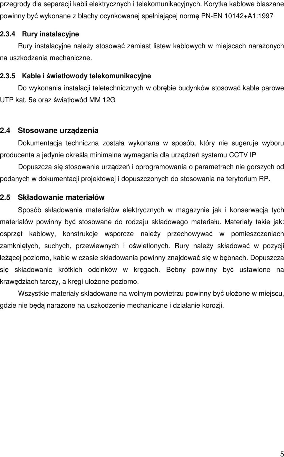 5 Kable i światłowody telekomunikacyjne Do wykonania instalacji teletechnicznych w obrębie budynków stosować kable parowe UTP kat. 5e oraz światłowód MM 12G 2.