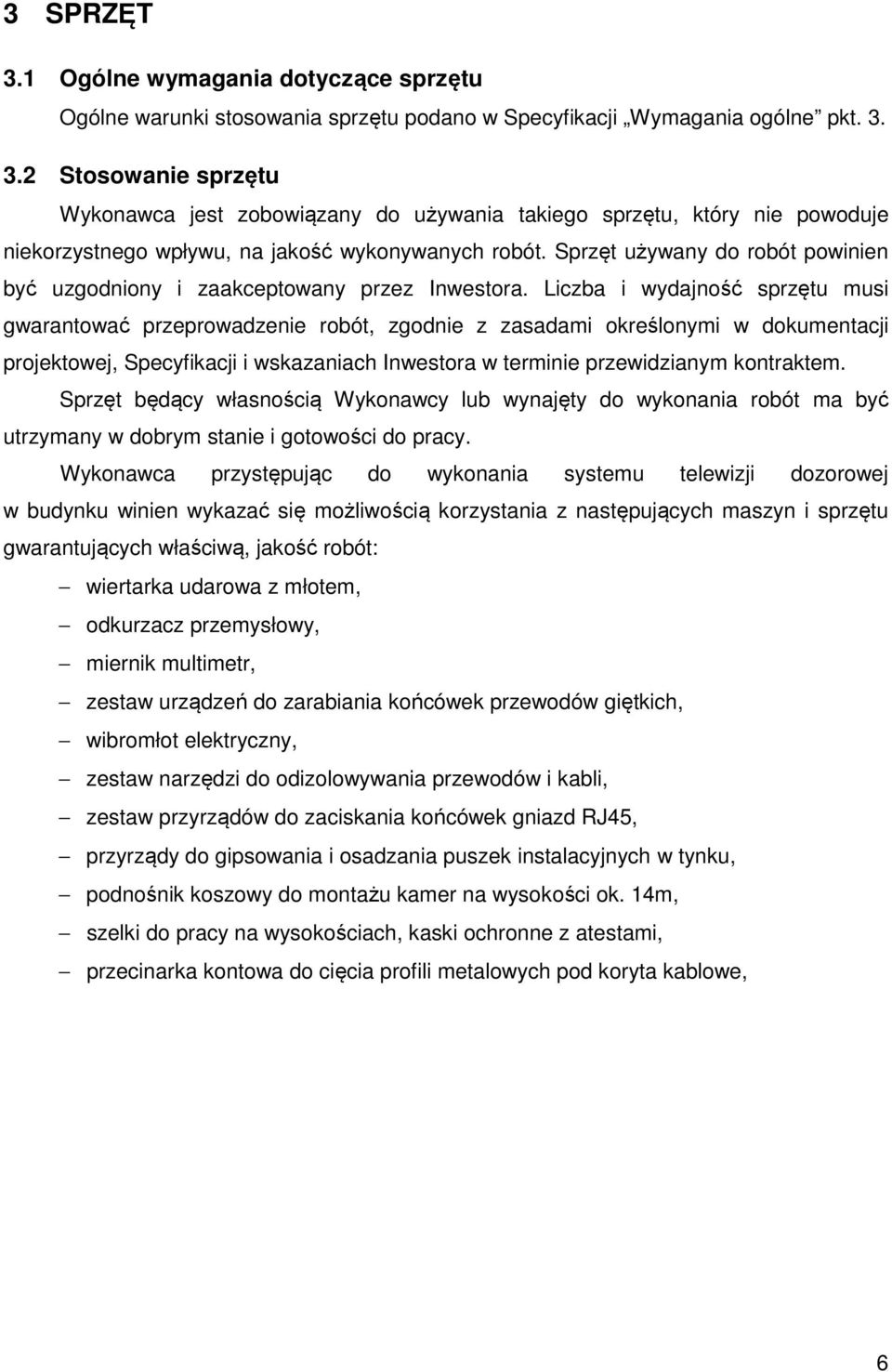 Liczba i wydajność sprzętu musi gwarantować przeprowadzenie robót, zgodnie z zasadami określonymi w dokumentacji projektowej, Specyfikacji i wskazaniach Inwestora w terminie przewidzianym kontraktem.