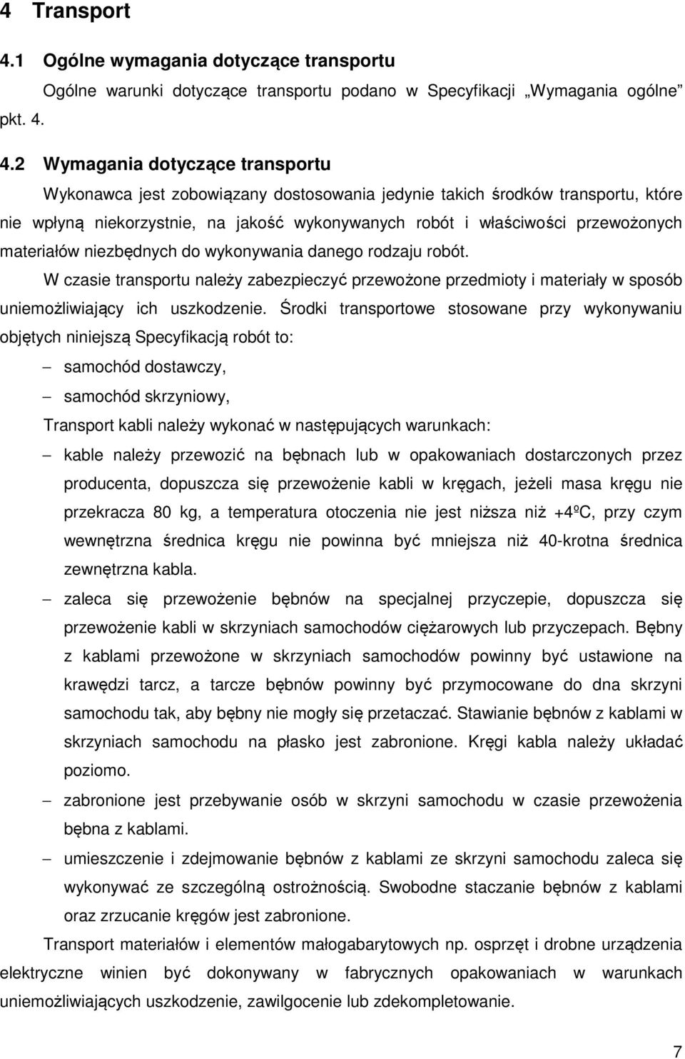 4.2 Wymagania dotyczące transportu Wykonawca jest zobowiązany dostosowania jedynie takich środków transportu, które nie wpłyną niekorzystnie, na jakość wykonywanych robót i właściwości przewożonych