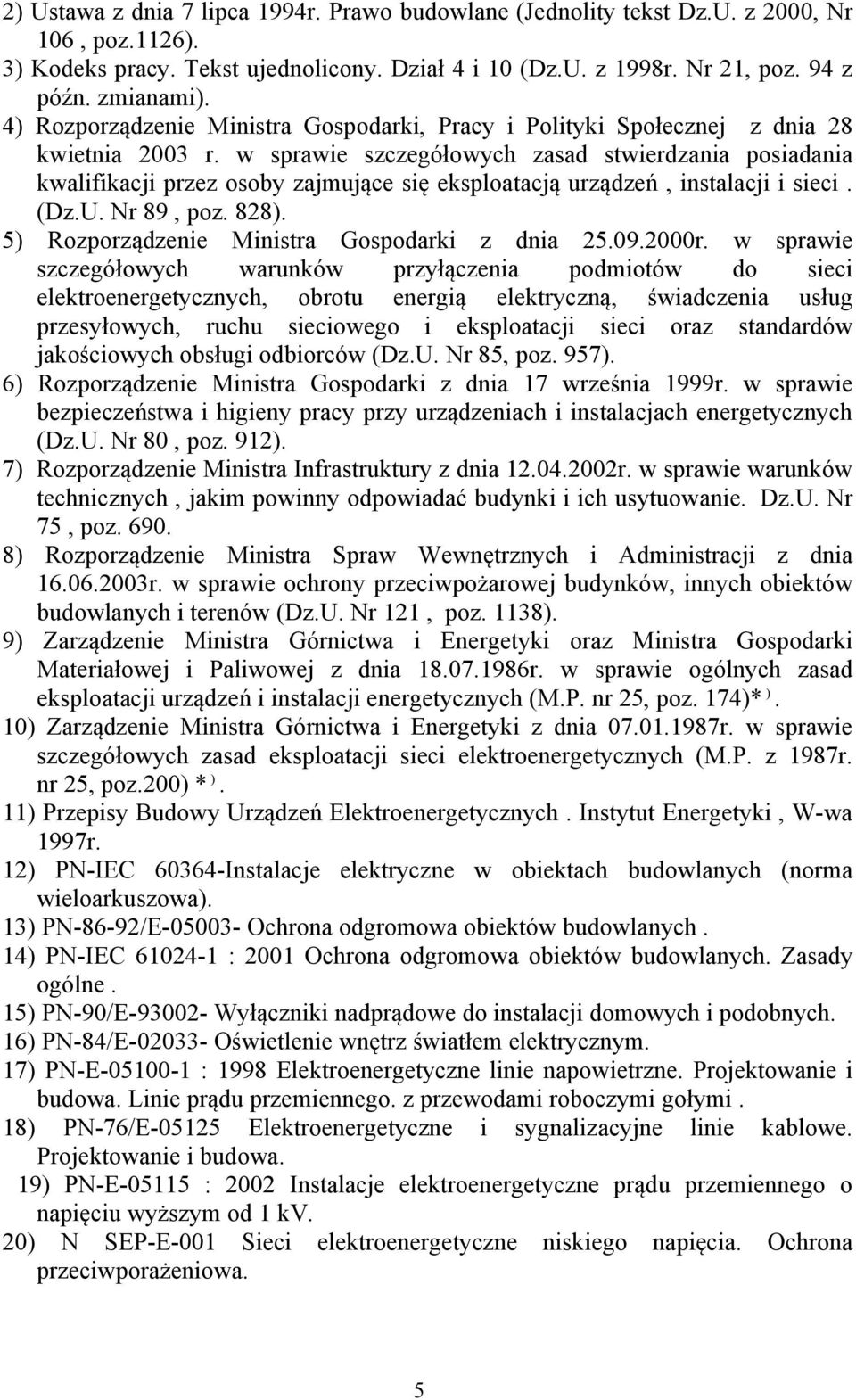 w sprawie szczegółowych zasad stwierdzania posiadania kwalifikacji przez osoby zajmujące się eksploatacją urządzeń, instalacji i sieci. (Dz.U. Nr 89, poz. 828).