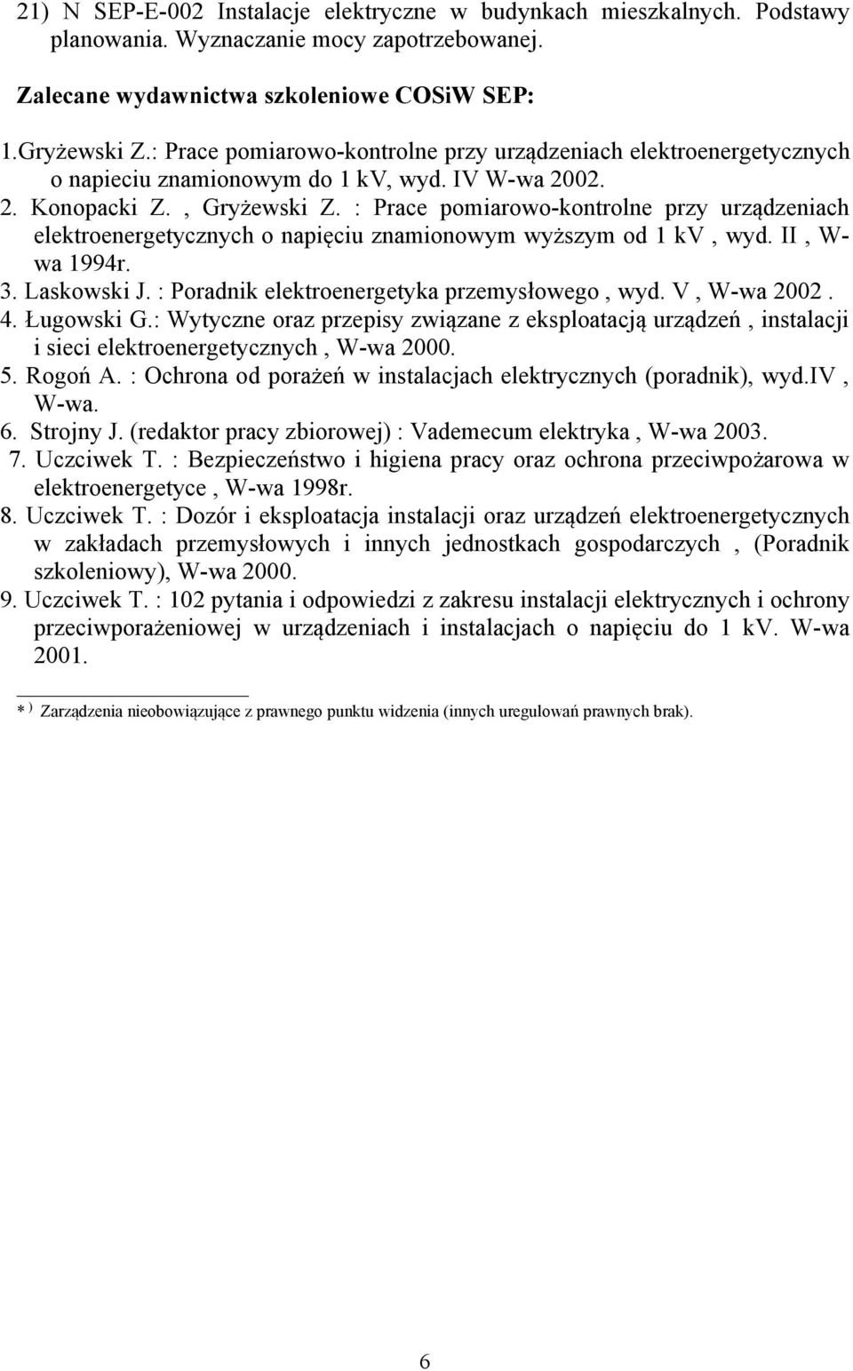 : Prace pomiarowo-kontrolne przy urządzeniach elektroenergetycznych o napięciu znamionowym wyższym od 1 kv, wyd. II, W- wa 1994r. 3. Laskowski J. : Poradnik elektroenergetyka przemysłowego, wyd.