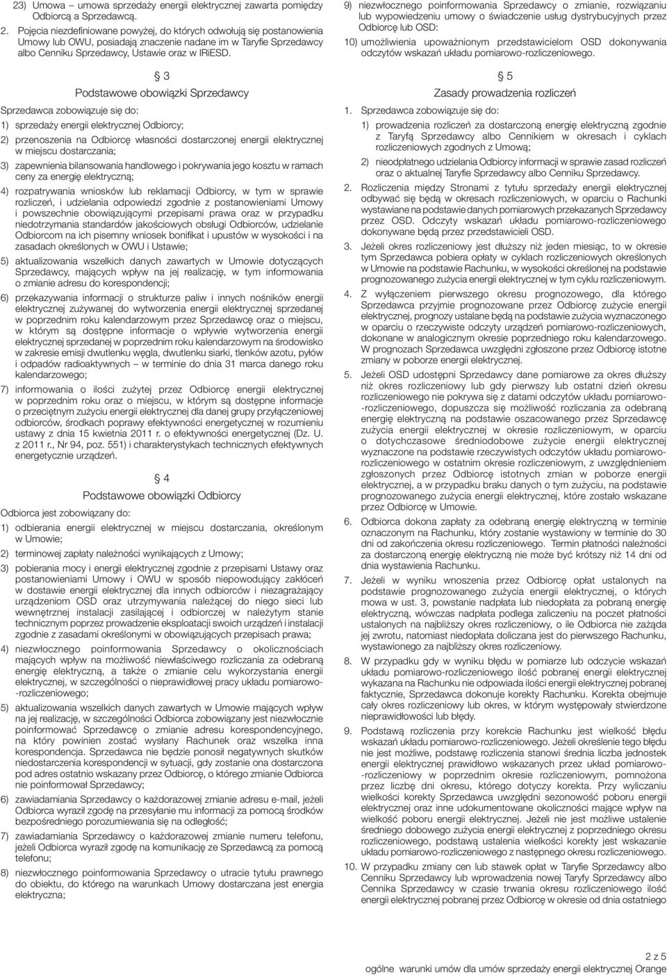3 Podstawowe obowiązki Sprzedawcy Sprzedawca zobowiązuje się do: 1) sprzedaży energii elektrycznej Odbiorcy; 2) przenoszenia na Odbiorcę własności dostarczonej energii elektrycznej w miejscu