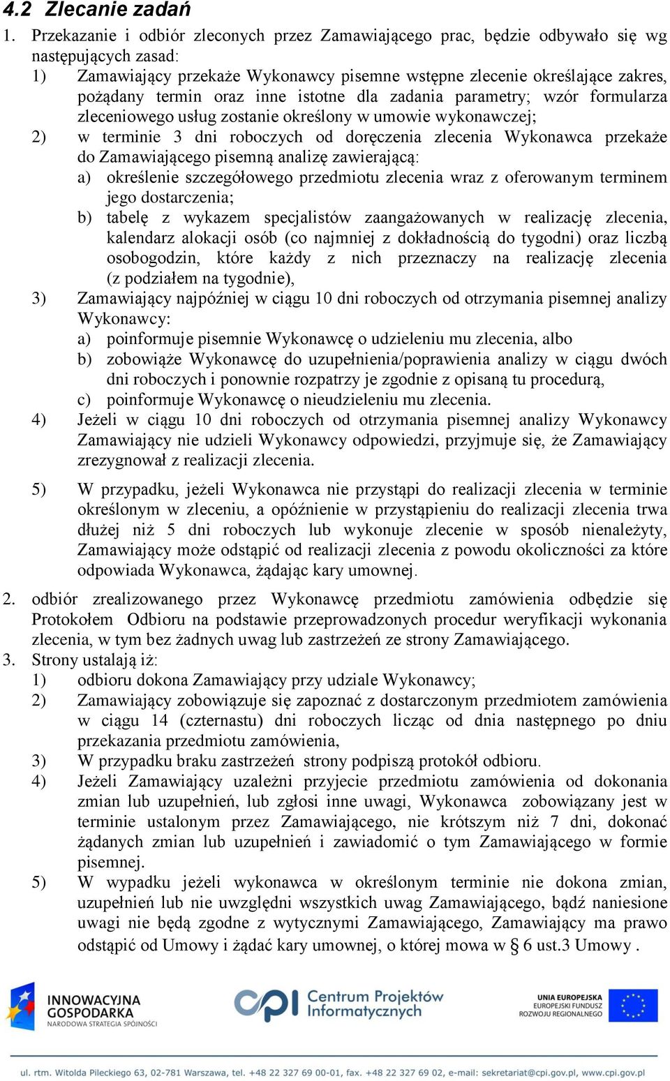 oraz inne istotne dla zadania parametry; wzór formularza zleceniowego usług zostanie określony w umowie wykonawczej; 2) w terminie 3 dni roboczych od doręczenia zlecenia Wykonawca przekaże do