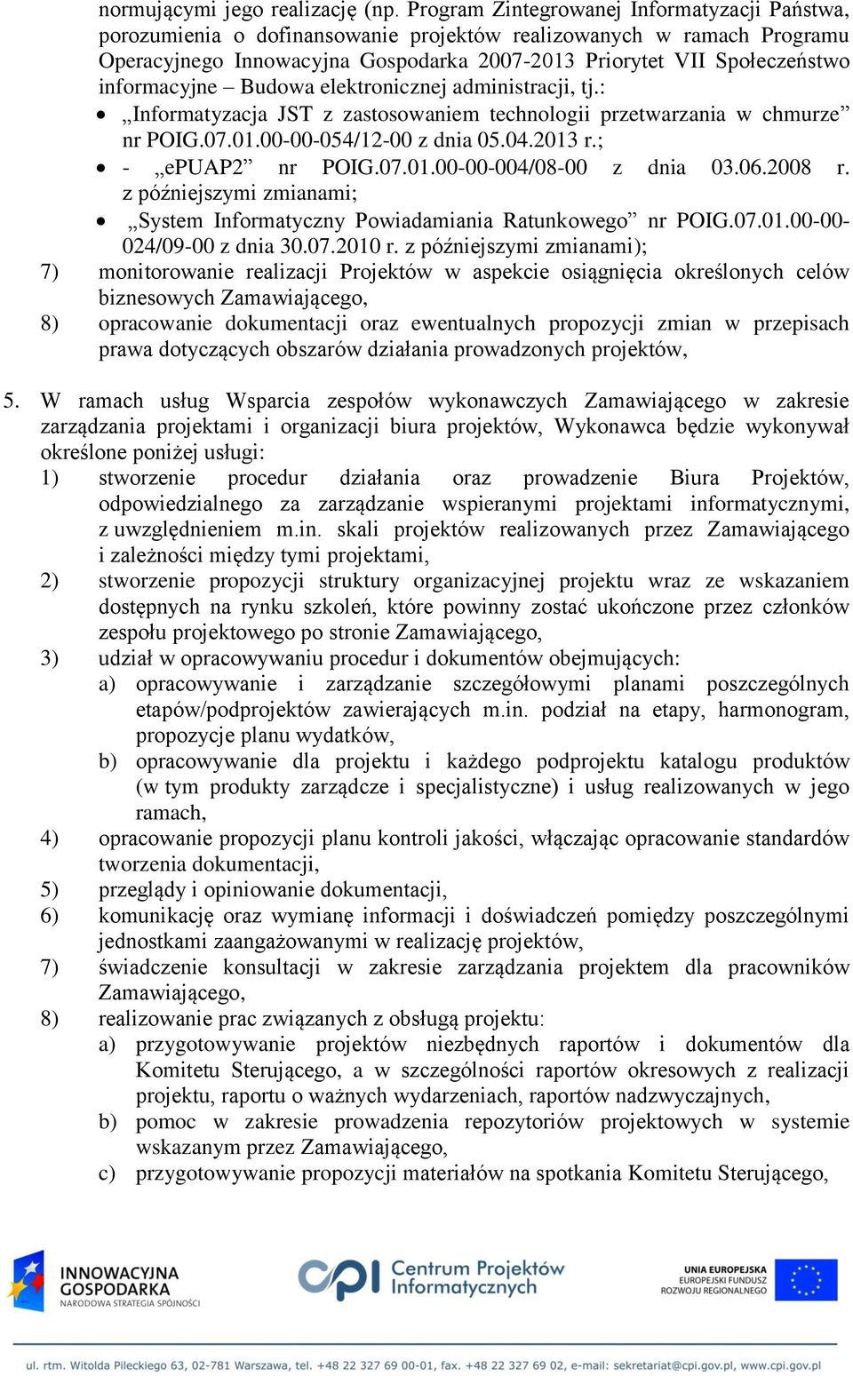 informacyjne Budowa elektronicznej administracji, tj.: Informatyzacja JST z zastosowaniem technologii przetwarzania w chmurze nr POIG.07.01.00-00-054/12-00 z dnia 05.04.2013 r.; - epuap2 nr POIG.07.01.00-00-004/08-00 z dnia 03.