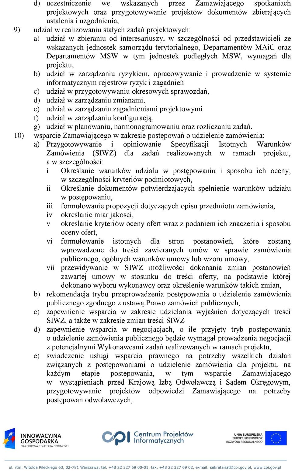 podległych MSW, wymagań dla projektu, b) udział w zarządzaniu ryzykiem, opracowywanie i prowadzenie w systemie informatycznym rejestrów ryzyk i zagadnień c) udział w przygotowywaniu okresowych