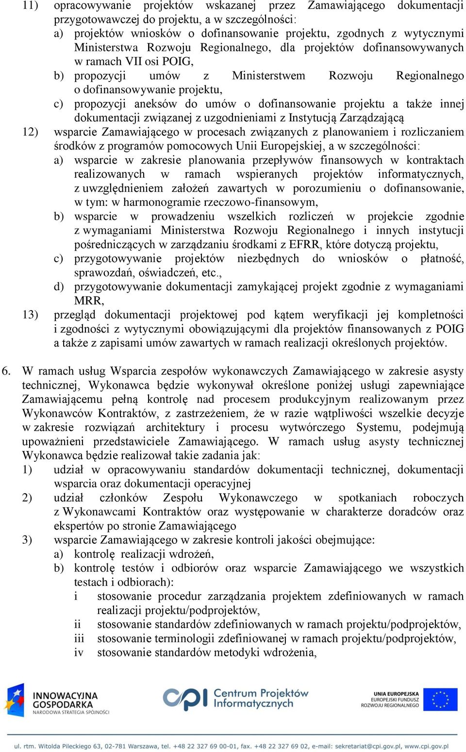 umów o dofinansowanie projektu a także innej dokumentacji związanej z uzgodnieniami z Instytucją Zarządzającą 12) wsparcie Zamawiającego w procesach związanych z planowaniem i rozliczaniem środków z