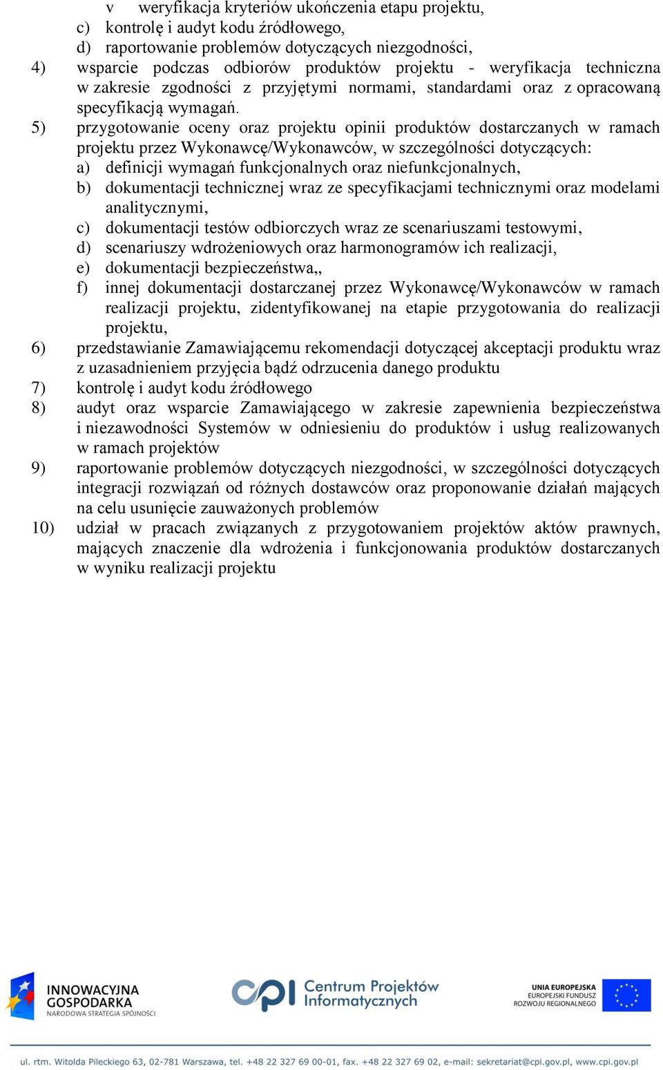 5) przygotowanie oceny oraz projektu opinii produktów dostarczanych w ramach projektu przez Wykonawcę/Wykonawców, w szczególności dotyczących: a) definicji wymagań funkcjonalnych oraz