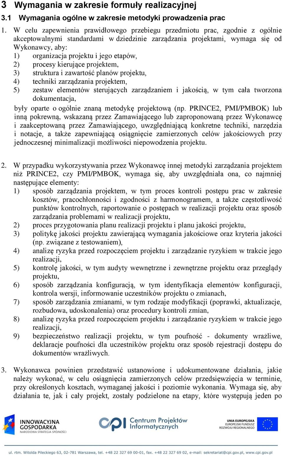 jego etapów, 2) procesy kierujące projektem, 3) struktura i zawartość planów projektu, 4) techniki zarządzania projektem, 5) zestaw elementów sterujących zarządzaniem i jakością, w tym cała tworzona