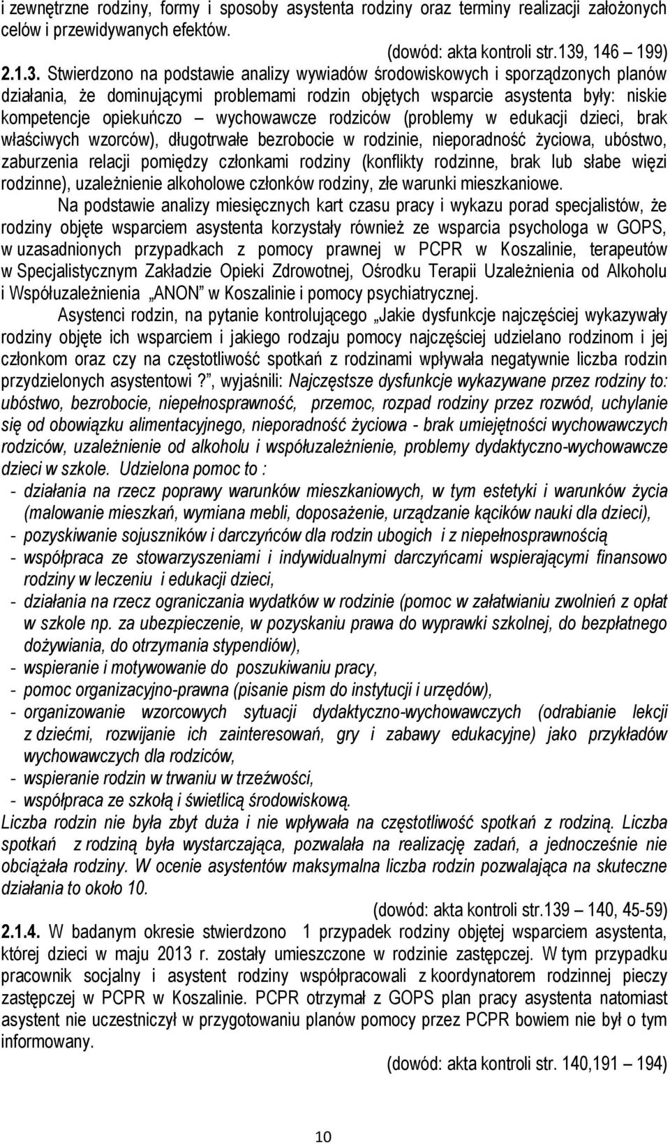 Stwierdzono na podstawie analizy wywiadów środowiskowych i sporządzonych planów działania, że dominującymi problemami rodzin objętych wsparcie asystenta były: niskie kompetencje opiekuńczo