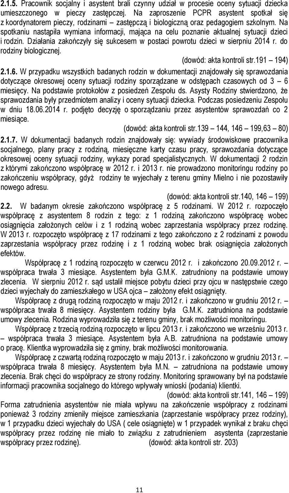 Na spotkaniu nastąpiła wymiana informacji, mająca na celu poznanie aktualnej sytuacji dzieci i rodzin. Działania zakończyły się sukcesem w postaci powrotu dzieci w sierpniu 2014 r.