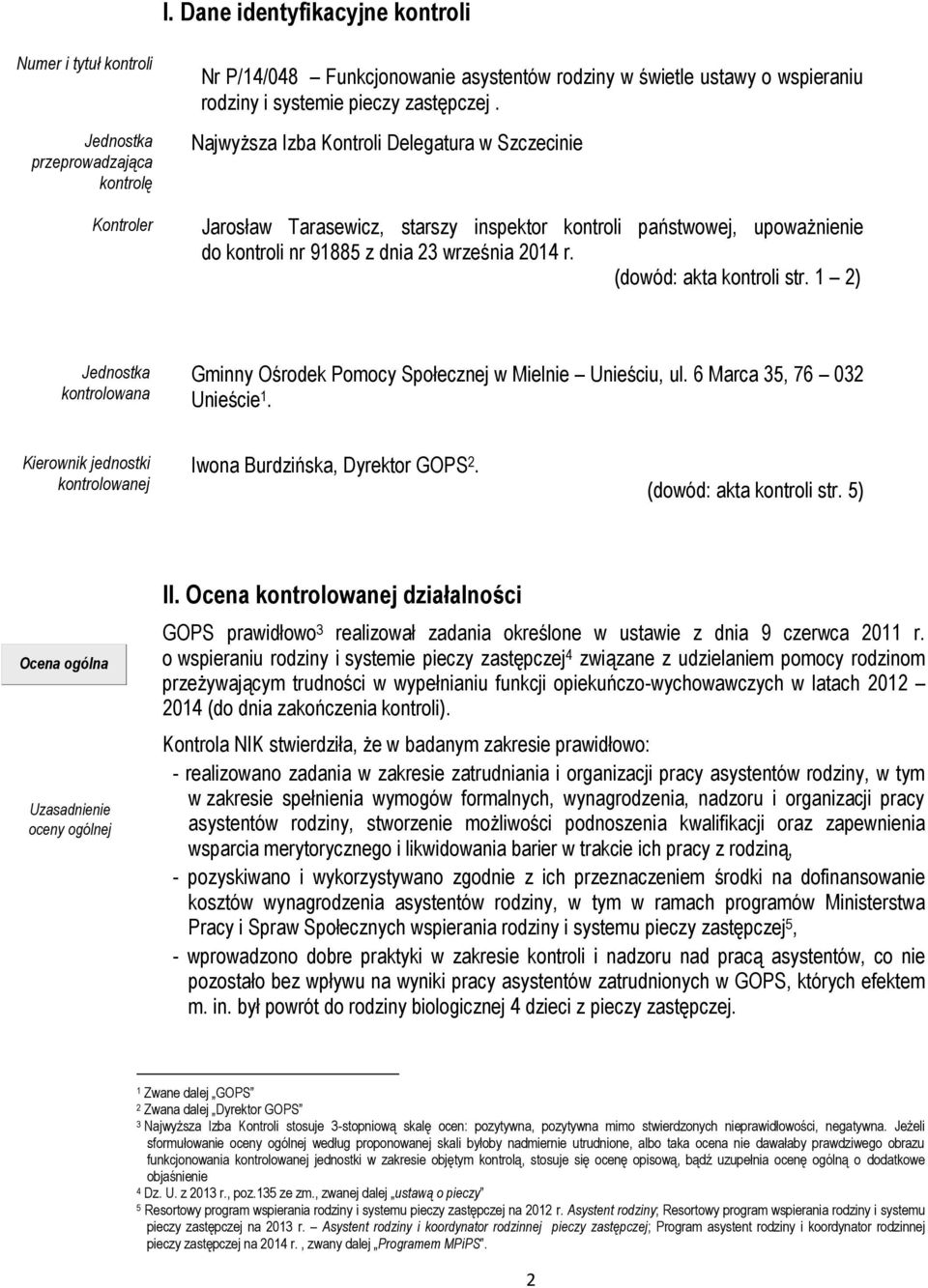 (dowód: akta kontroli str. 1 2) Jednostka kontrolowana Gminny Ośrodek Pomocy Społecznej w Mielnie Unieściu, ul. 6 Marca 35, 76 032 Unieście 1.