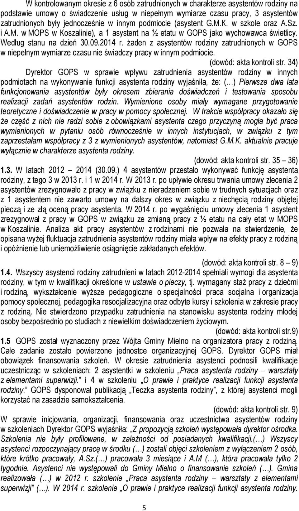 żaden z asystentów rodziny zatrudnionych w GOPS w niepełnym wymiarze czasu nie świadczy pracy w innym podmiocie. (dowód: akta kontroli str.