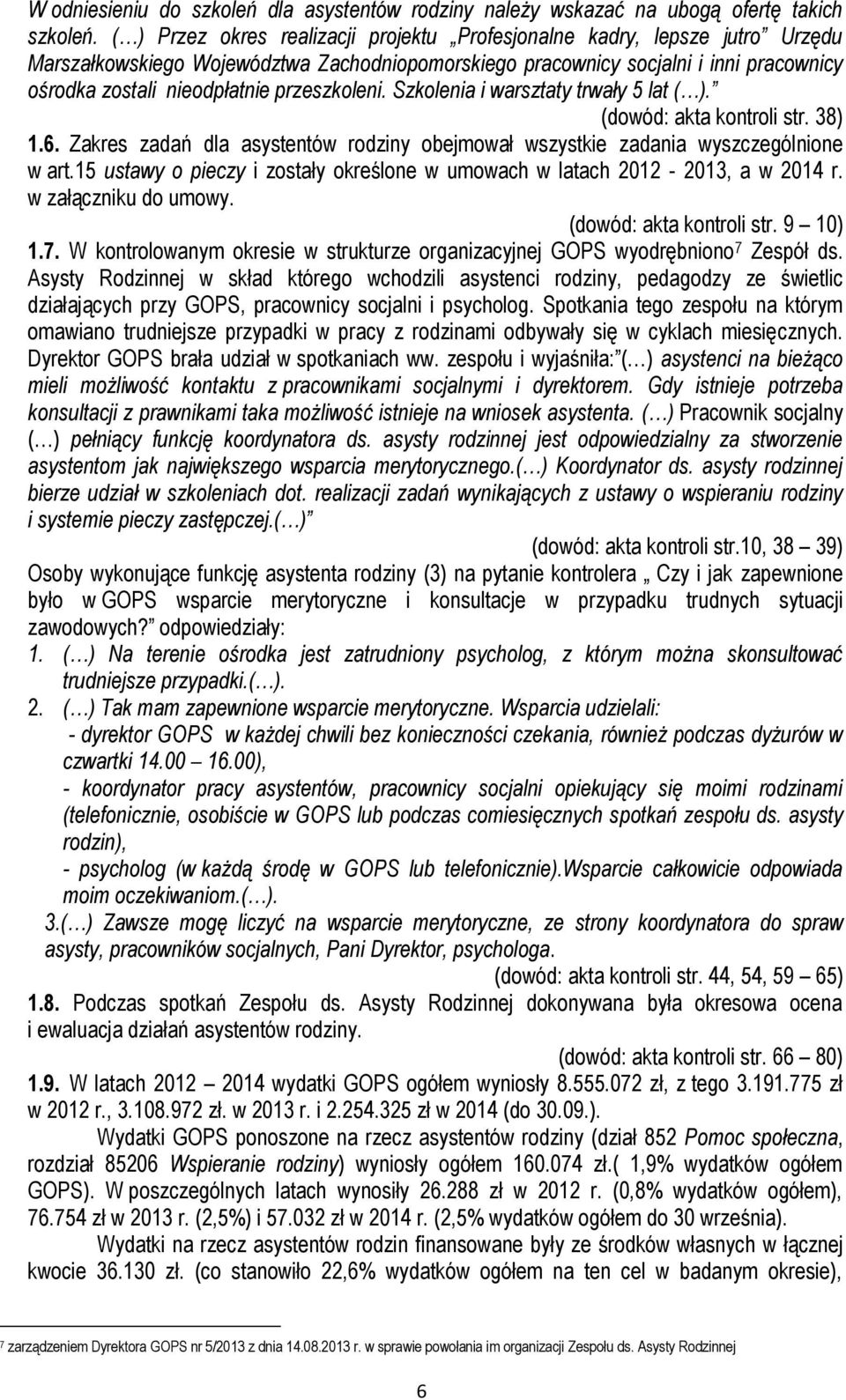 przeszkoleni. Szkolenia i warsztaty trwały 5 lat ( ). (dowód: akta kontroli str. 38) 1.6. Zakres zadań dla asystentów rodziny obejmował wszystkie zadania wyszczególnione w art.
