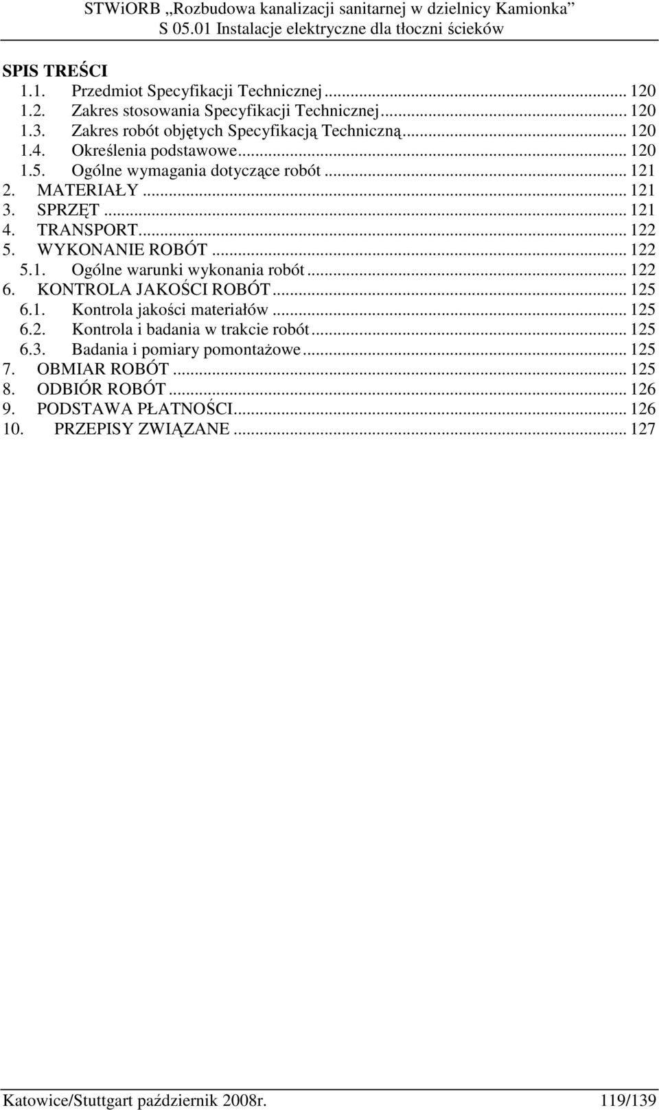 .. 122 6. KONTROLA JAKOŚCI ROBÓT... 125 6.1. Kontrola jakości materiałów... 125 6.2. Kontrola i badania w trakcie robót... 125 6.3. Badania i pomiary pomontaŝowe... 125 7.