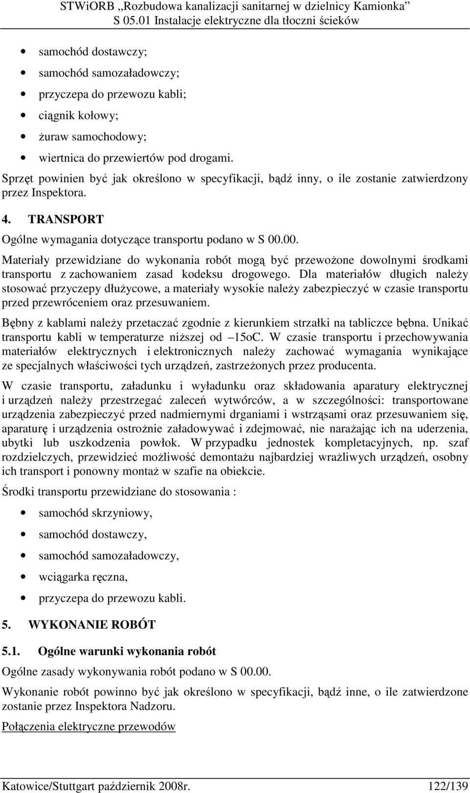 00. Materiały przewidziane do wykonania robót mogą być przewoŝone dowolnymi środkami transportu z zachowaniem zasad kodeksu drogowego.
