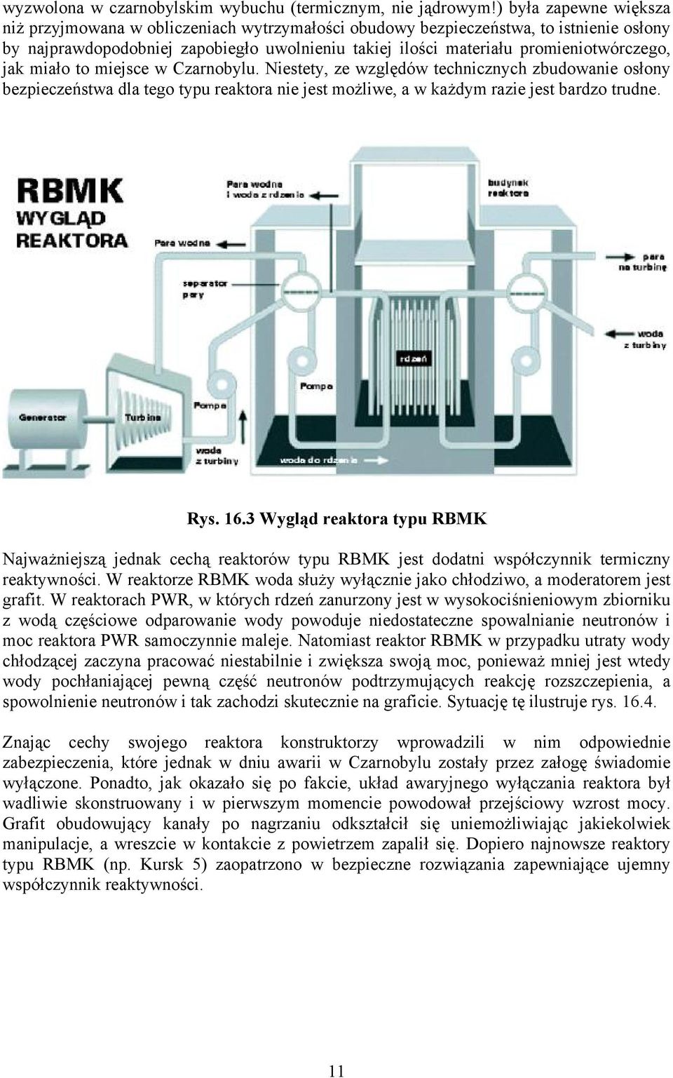 jak miało to miejsce w Czarnobylu. Niestety, ze względów technicznych zbudowanie osłony bezpieczeństwa dla tego typu reaktora nie jest możliwe, a w każdym razie jest bardzo trudne. Rys. 16.