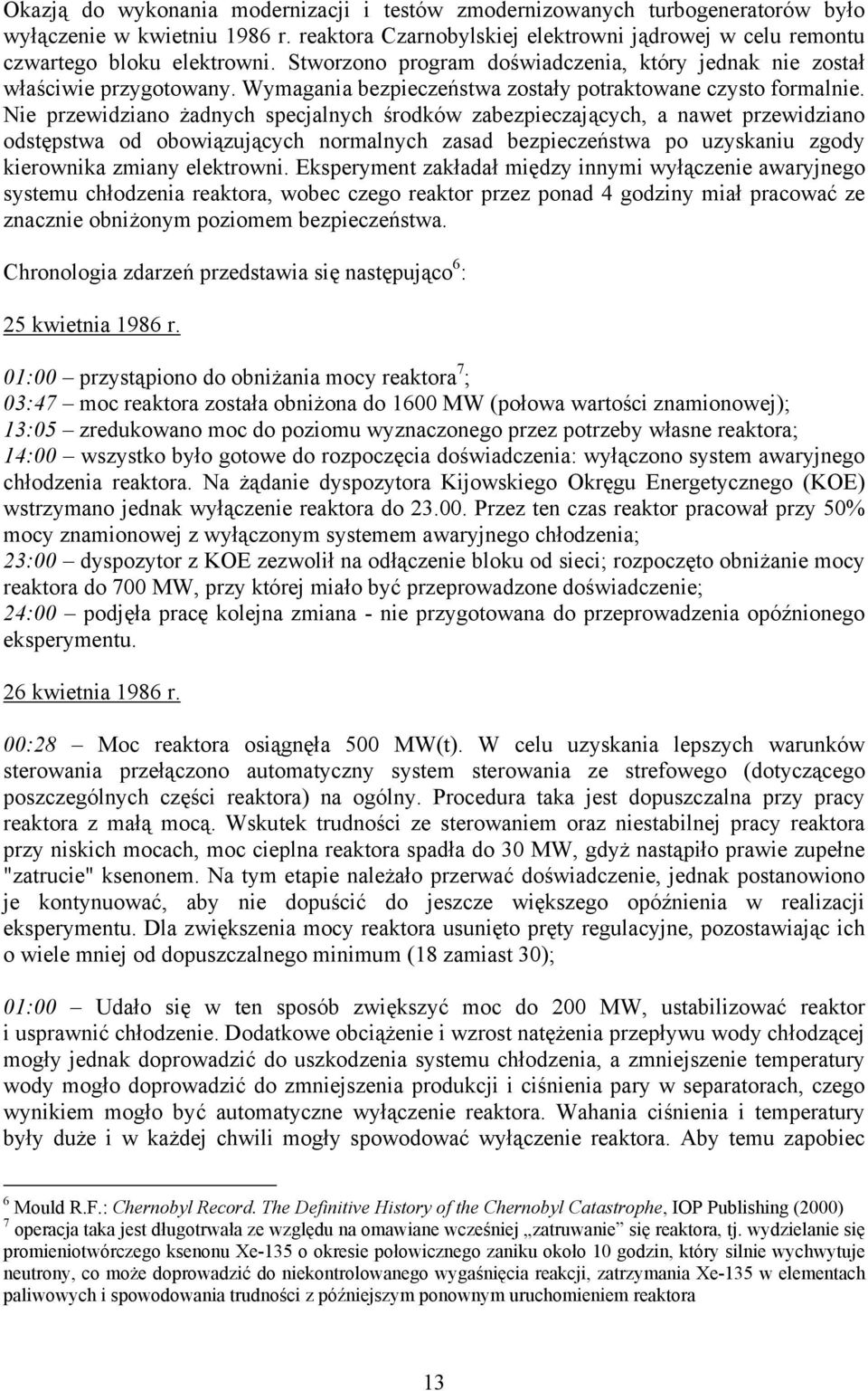Nie przewidziano żadnych specjalnych środków zabezpieczających, a nawet przewidziano odstępstwa od obowiązujących normalnych zasad bezpieczeństwa po uzyskaniu zgody kierownika zmiany elektrowni.