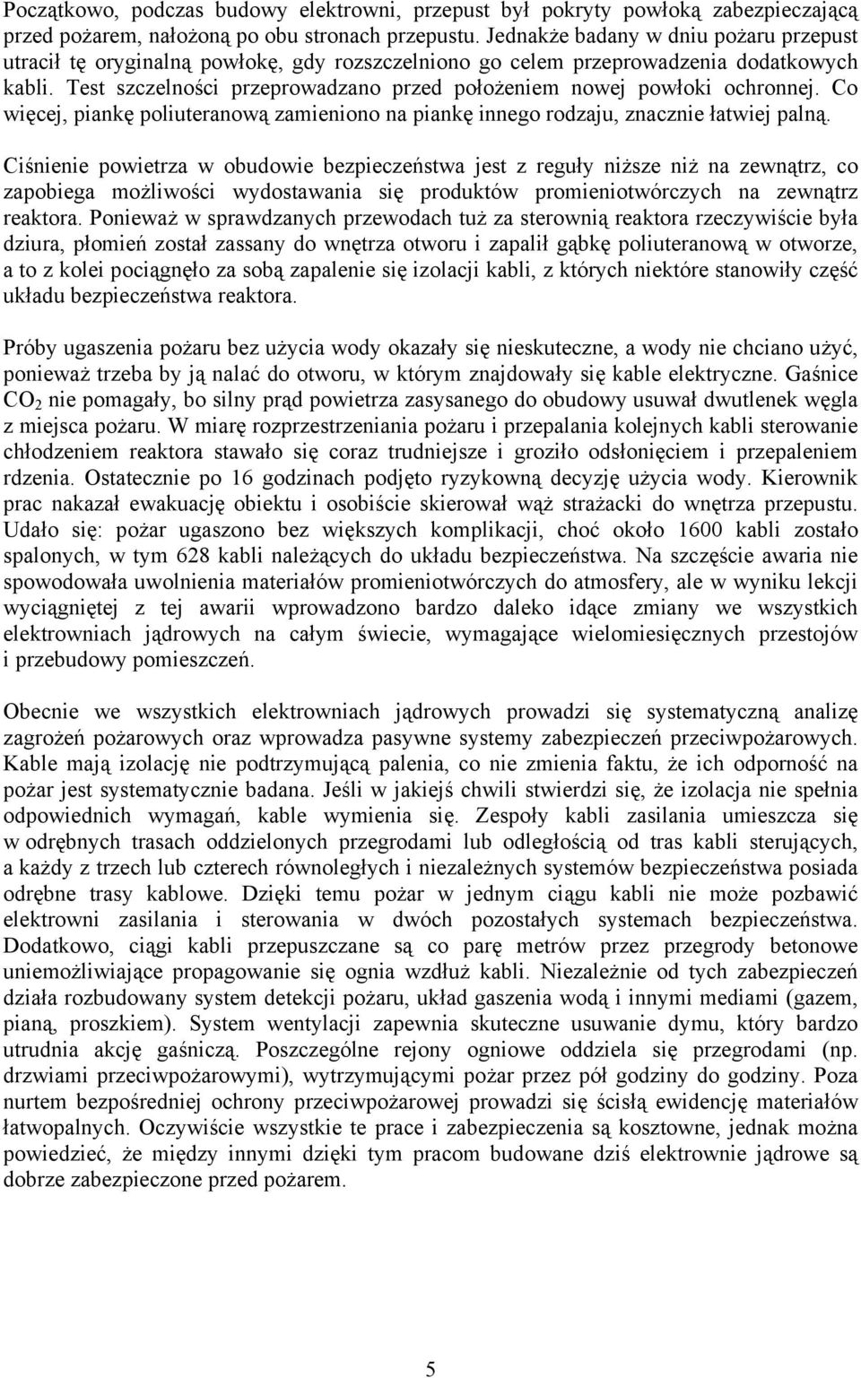 Test szczelności przeprowadzano przed położeniem nowej powłoki ochronnej. Co więcej, piankę poliuteranową zamieniono na piankę innego rodzaju, znacznie łatwiej palną.