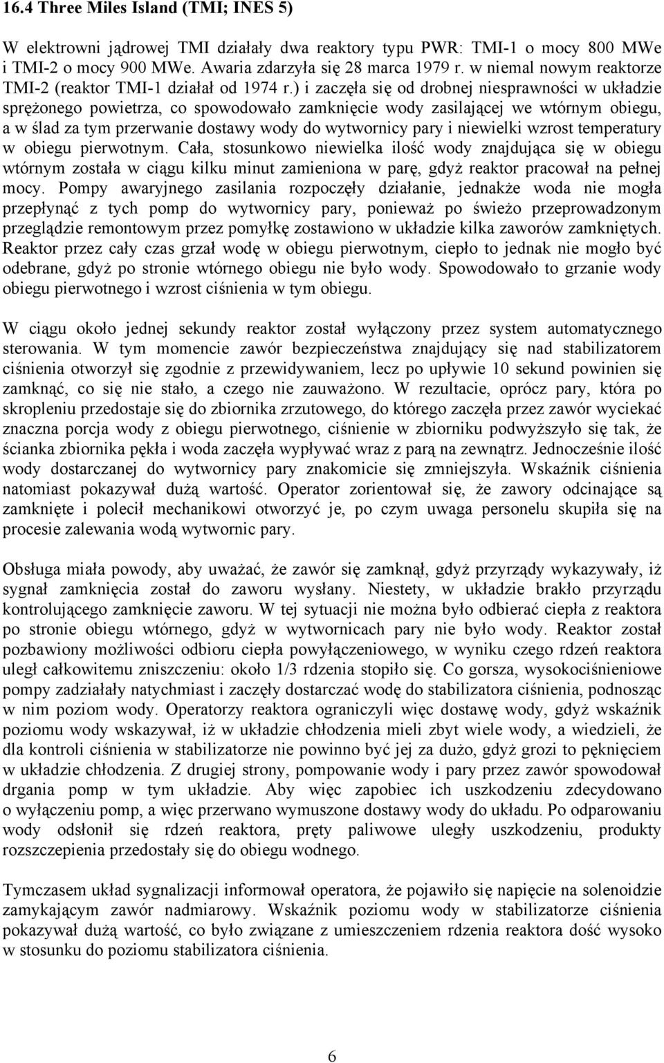 ) i zaczęła się od drobnej niesprawności w układzie sprężonego powietrza, co spowodowało zamknięcie wody zasilającej we wtórnym obiegu, a w ślad za tym przerwanie dostawy wody do wytwornicy pary i