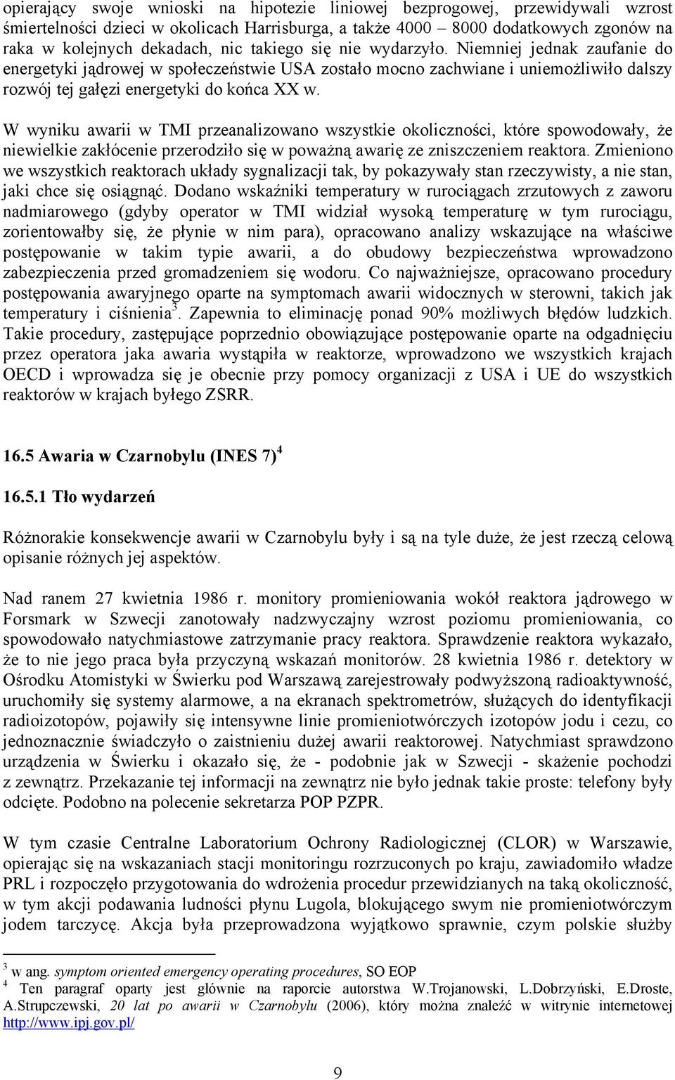 W wyniku awarii w TMI przeanalizowano wszystkie okoliczności, które spowodowały, że niewielkie zakłócenie przerodziło się w poważną awarię ze zniszczeniem reaktora.