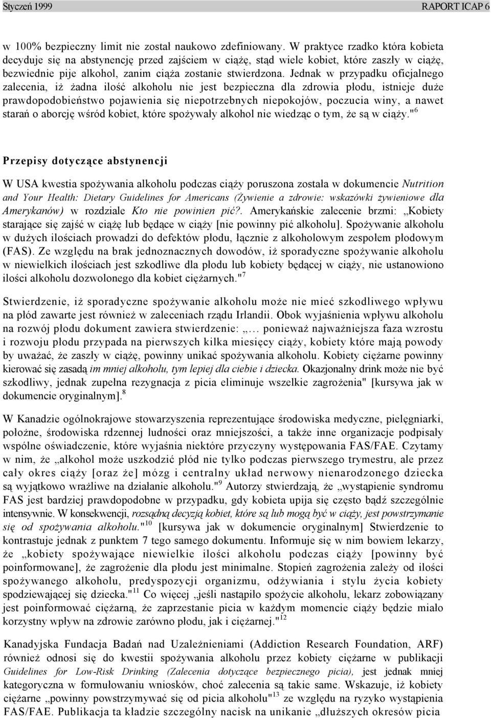 Jednak w przypadku oficjalnego zalecenia, iż żadna ilość alkoholu nie jest bezpieczna dla zdrowia płodu, istnieje duże prawdopodobieństwo pojawienia się niepotrzebnych niepokojów, poczucia winy, a