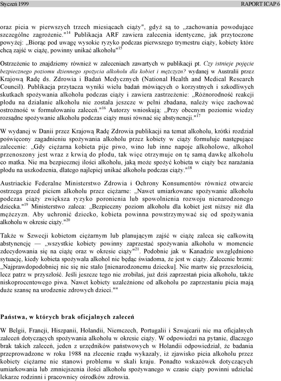 alkoholu" 15 Ostrzeżenie to znajdziemy również w zaleceniach zawartych w publikacji pt. Czy istnieje pojęcie bezpiecznego poziomu dziennego spożycia alkoholu dla kobiet i mężczyzn?