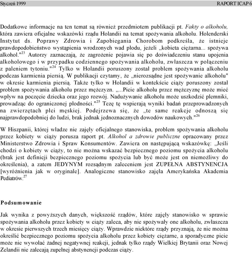 " 23 Autorzy zaznaczają, że zagrożenie pojawia się po doświadczeniu stanu upojenia alkoholowego i w przypadku codziennego spożywania alkoholu, zwłaszcza w połączeniu z paleniem tytoniu.