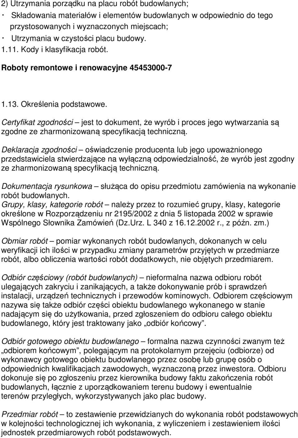 Certyfikat zgodności jest to dokument, że wyrób i proces jego wytwarzania są zgodne ze zharmonizowaną specyfikacją techniczną.